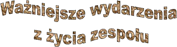 Wa�niejsze wydarzenia 
z �ycia zespo�u